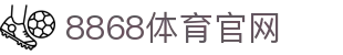 8868体育 - 亚洲首选赛事平台｜提供电竞与体育直播